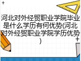 河北对外经贸职业学院毕业是什么学历有何优势(河北对外经贸职业学院学历优势)