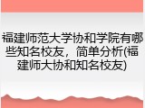 福建师范大学协和学院有哪些知名校友，简单分析(福建师大协和知名校友)