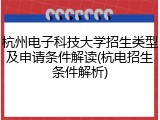 杭州电子科技大学招生类型及申请条件解读(杭电招生条件解析)