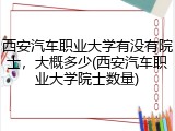 西安汽车职业大学有没有院士，大概多少(西安汽车职业大学院士数量)