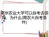 南京农业大学可以自考去读吗，为什么(南农大自考条件)