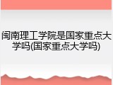 闽南理工学院是国家重点大学吗(国家重点大学吗)