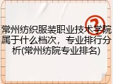 常州纺织服装职业技术学院属于什么档次，专业排行分析(常州纺院专业排名)