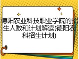 德阳农业科技职业学院的招生人数和计划解读(德阳农科招生计划)