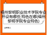 福州黎明职业技术学院专业开设有哪些,特色在哪(福州黎明学院专业特色)