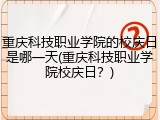 重庆科技职业学院的校庆日是哪一天(重庆科技职业学院校庆日？)