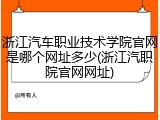 浙江汽车职业技术学院官网是哪个网址多少(浙江汽职院官网网址)