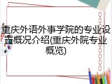 重庆外语外事学院的专业设置概况介绍(重庆外院专业概览)
