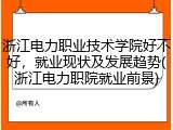 浙江电力职业技术学院好不好，就业现状及发展趋势(浙江电力职院就业前景)