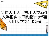 新疆天山职业技术大学新生入学报道时间和指南(新疆天山大学新生指南)