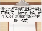 河北资源环境职业技术学院开学时间一般什么时候，新生入校注意事项(河北资环新生指南)