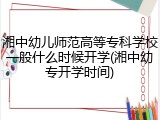湘中幼儿师范高等专科学校一般什么时候开学(湘中幼专开学时间)