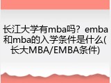 长江大学有mba吗？emba和mba的入学条件是什么(长大MBA/EMBA条件)