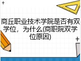 商丘职业技术学院是否有双学位，为什么(商职院双学位原因)