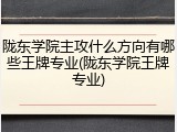 陇东学院主攻什么方向有哪些王牌专业(陇东学院王牌专业)