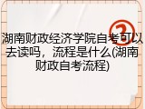 湖南财政经济学院自考可以去读吗，流程是什么(湖南财政自考流程)