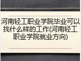河南轻工职业学院毕业可以找什么样的工作(河南轻工职业学院就业方向)