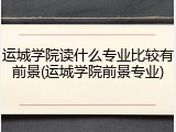 运城学院读什么专业比较有前景(运城学院前景专业)