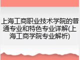 上海工商职业技术学院的普通专业和特色专业详解(上海工商学院专业解析)