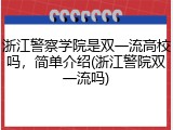 浙江警察学院是双一流高校吗，简单介绍(浙江警院双一流吗)