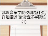 武汉音乐学院校训是什么，详细阐述(武汉音乐学院校训)