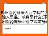 郑州医药健康职业学院的创始人是谁，前身是什么(郑州医药健康职业学院前身)