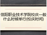 信阳职业技术学院校庆一般什么时候举行(校庆时间)