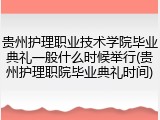 贵州护理职业技术学院毕业典礼一般什么时候举行(贵州护理职院毕业典礼时间)
