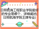 日照航海工程职业学院最好的专业是哪个，详细阐述(日照航海学院王牌专业)