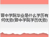 晋中学院毕业是什么学历有何优势(晋中学院学历优势)