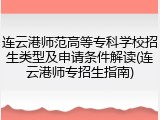 连云港师范高等专科学校招生类型及申请条件解读(连云港师专招生指南)
