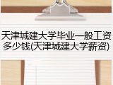 天津城建大学毕业一般工资多少钱(天津城建大学薪资)