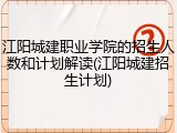 江阳城建职业学院的招生人数和计划解读(江阳城建招生计划)