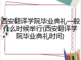 西安翻译学院毕业典礼一般什么时候举行(西安翻译学院毕业典礼时间)