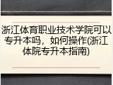 浙江体育职业技术学院可以专升本吗，如何操作(浙江体院专升本指南)