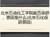 北京石油化工学院能否保研，原因是什么(北京石化保研原因)