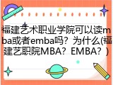 福建艺术职业学院可以读mba或者emba吗？为什么(福建艺职院MBA？EMBA？)