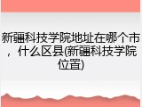 新疆科技学院地址在哪个市，什么区县(新疆科技学院位置)