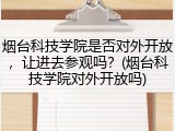 烟台科技学院是否对外开放，让进去参观吗？(烟台科技学院对外开放吗)