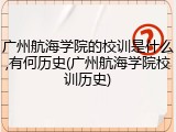 广州航海学院的校训是什么,有何历史(广州航海学院校训历史)
