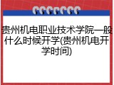 贵州机电职业技术学院一般什么时候开学(贵州机电开学时间)