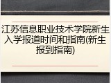 江苏信息职业技术学院新生入学报道时间和指南(新生报到指南)