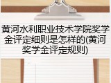 黄河水利职业技术学院奖学金评定细则是怎样的(黄河奖学金评定规则)