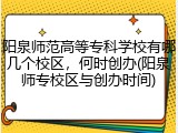 阳泉师范高等专科学校有哪几个校区，何时创办(阳泉师专校区与创办时间)