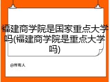 福建商学院是国家重点大学吗(福建商学院是重点大学吗)