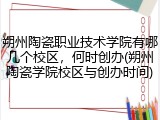 朔州陶瓷职业技术学院有哪几个校区，何时创办(朔州陶瓷学院校区与创办时间)