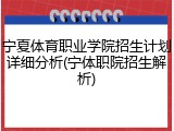 宁夏体育职业学院招生计划详细分析(宁体职院招生解析)