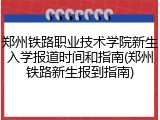 郑州铁路职业技术学院新生入学报道时间和指南(郑州铁路新生报到指南)