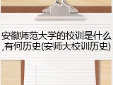 安徽师范大学的校训是什么,有何历史(安师大校训历史)