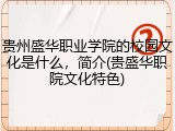 贵州盛华职业学院的校园文化是什么，简介(贵盛华职院文化特色)